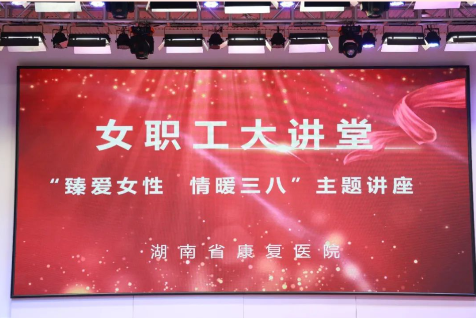 【康医动态】臻爱女性 情暖“三八” 湖南省康复医院女职工大讲堂正式开讲啦